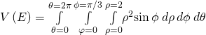 V\left(E\right)=\underset{\theta =0}{\overset{\theta =2\pi }{\int }}\phantom{\rule{0.2em}{0ex}}\underset{\varphi =0}{\overset{\phi =\pi \text{/}3}{\int }}\phantom{\rule{0.2em}{0ex}}\underset{\rho =0}{\overset{\rho =2}{\int }}{\rho }^{2}\text{sin}\phantom{\rule{0.2em}{0ex}}\phi \phantom{\rule{0.2em}{0ex}}d\rho \phantom{\rule{0.2em}{0ex}}d\phi \phantom{\rule{0.2em}{0ex}}d\theta