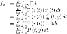 Rendered by QuickLaTeX.com \begin{array}{cc}\hfill {f}_{x}& =\frac{\partial }{\partial x}{\int }_{{C}^{2}}\text{F}•d\text{r}\hfill \\ & =\frac{\partial }{\partial x}{\int }_{a}^{x}\text{F}\left(\text{r}\left(t\right)\right)•{\text{r}}^{\prime }\left(t\right)dt\hfill \\ & =\frac{\partial }{\partial x}{\int }_{a}^{x}\text{F}\left(\text{r}\left(t\right)\right)•\frac{d}{dt}\left(〈t,y〉\right)dt\hfill \\ & =\frac{\partial }{\partial x}{\int }_{a}^{x}\text{F}\left(r\left(t\right)\right)•〈1,0〉dt\hfill \\ & =\frac{\partial }{\partial x}{\int }_{a}^{x}P\left(t,y\right)dt.\hfill \end{array}