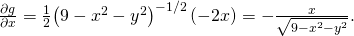 Rendered by QuickLaTeX.com \frac{\partial g}{\partial x}=\frac{1}{2}{\left(9-{x}^{2}-{y}^{2}\right)}^{-1\text{/}2}\left(-2x\right)=-\frac{x}{\sqrt{9-{x}^{2}-{y}^{2}}}.