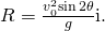 Rendered by QuickLaTeX.com R=\frac{{v}_{0}^{2}\text{sin}\phantom{\rule{0.1em}{0ex}}2\theta }{g}\text{i}.