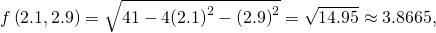 Rendered by QuickLaTeX.com f\left(2.1,2.9\right)=\sqrt{41-4{\left(2.1\right)}^{2}-{\left(2.9\right)}^{2}}=\sqrt{14.95}\approx 3.8665,