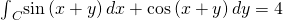 {\int }_{C}^{}\text{sin}\left(x+y\right)dx+\text{cos}\left(x+y\right)dy=4