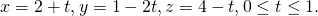 Rendered by QuickLaTeX.com x=2+t,y=1-2t,z=4-t,0\le t\le 1.