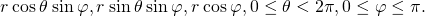 Rendered by QuickLaTeX.com 〈r\phantom{\rule{0.2em}{0ex}}\text{cos}\phantom{\rule{0.2em}{0ex}}\theta \phantom{\rule{0.2em}{0ex}}\text{sin}\phantom{\rule{0.2em}{0ex}}\varphi ,r\phantom{\rule{0.2em}{0ex}}\text{sin}\phantom{\rule{0.2em}{0ex}}\theta \phantom{\rule{0.2em}{0ex}}\text{sin}\phantom{\rule{0.2em}{0ex}}\varphi ,r\phantom{\rule{0.2em}{0ex}}\text{cos}\phantom{\rule{0.2em}{0ex}}\varphi 〉,0\le \theta <2\pi ,0\le \varphi \le \pi .