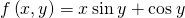 f\left(x,y\right)=x\phantom{\rule{0.2em}{0ex}}\text{sin}\phantom{\rule{0.2em}{0ex}}y+\text{cos}\phantom{\rule{0.2em}{0ex}}y