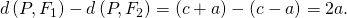 Rendered by QuickLaTeX.com d\left(P,{F}_{1}\right)-d\left(P,{F}_{2}\right)=\left(c+a\right)-\left(c-a\right)=2a.