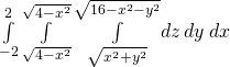 \underset{-2}{\overset{2}{\int }}\phantom{\rule{0.2em}{0ex}}\underset{\text{−}\sqrt{4-{x}^{2}}}{\overset{\sqrt{4-{x}^{2}}}{\int }}\phantom{\rule{0.2em}{0ex}}\underset{\sqrt{{x}^{2}+{y}^{2}}}{\overset{\sqrt{16-{x}^{2}-{y}^{2}}}{\int }}dz\phantom{\rule{0.2em}{0ex}}dy\phantom{\rule{0.2em}{0ex}}dx