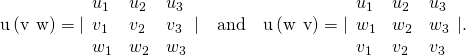 Rendered by QuickLaTeX.com \text{u}·\left(\text{v}\phantom{\rule{0.2em}{0ex}}×\phantom{\rule{0.2em}{0ex}}\text{w}\right)=|\begin{array}{ccc}{u}_{1}\hfill & {u}_{2}\hfill & {u}_{3}\hfill \\ {v}_{1}\hfill & {v}_{2}\hfill & {v}_{3}\hfill \\ {w}_{1}\hfill & {w}_{2}\hfill & {w}_{3}\hfill \end{array}|\phantom{\rule{1em}{0ex}}\text{and}\phantom{\rule{1em}{0ex}}\text{u}·\left(\text{w}\phantom{\rule{0.2em}{0ex}}×\phantom{\rule{0.2em}{0ex}}\text{v}\right)=|\begin{array}{ccc}{u}_{1}\hfill & {u}_{2}\hfill & {u}_{3}\hfill \\ {w}_{1}\hfill & {w}_{2}\hfill & {w}_{3}\hfill \\ {v}_{1}\hfill & {v}_{2}\hfill & {v}_{3}\hfill \end{array}|.
