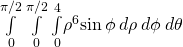 \underset{0}{\overset{\pi \text{/}2}{\int }}\phantom{\rule{0.2em}{0ex}}\underset{0}{\overset{\pi \text{/}2}{\int }}\phantom{\rule{0.2em}{0ex}}\underset{0}{\overset{4}{\int }}{\rho }^{6}\text{sin}\phantom{\rule{0.2em}{0ex}}\phi \phantom{\rule{0.2em}{0ex}}d\rho \phantom{\rule{0.2em}{0ex}}d\phi \phantom{\rule{0.2em}{0ex}}d\theta