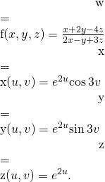 Rendered by QuickLaTeX.com \begin{array}{}\\ \\ \hfill w& =\hfill & f\left(x,y,z\right)=\frac{x+2y-4z}{2x-y+3z}\hfill \\ \hfill x& =\hfill & x\left(u,v\right)={e}^{2u}\text{cos}\phantom{\rule{0.2em}{0ex}}3v\hfill \\ \hfill y& =\hfill & y\left(u,v\right)={e}^{2u}\text{sin}\phantom{\rule{0.2em}{0ex}}3v\hfill \\ \hfill z& =\hfill & z\left(u,v\right)={e}^{2u}.\hfill \end{array}