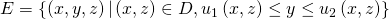 Rendered by QuickLaTeX.com E=\left\{\left(x,y,z\right)|\left(x,z\right)\in D,{u}_{1}\left(x,z\right)\le y\le {u}_{2}\left(x,z\right)\right\}