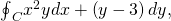 Rendered by QuickLaTeX.com {\oint }_{C}{x}^{2}ydx+\left(y-3\right)dy,