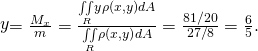 Rendered by QuickLaTeX.com \stackrel{\text{−}}{y}=\frac{{M}_{x}}{m}=\frac{\underset{R}{\iint }y\rho \left(x,y\right)dA}{\underset{R}{\iint }\rho \left(x,y\right)dA}=\frac{81\text{/}20}{27\text{/}8}=\frac{6}{5}.