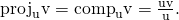 Rendered by QuickLaTeX.com ‖{\text{proj}}_{\text{u}}\text{v}‖={\text{comp}}_{\text{u}}\text{v}=\frac{\text{u}·\text{v}}{‖\text{u}‖}.