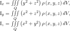 Rendered by QuickLaTeX.com \begin{array}{}\\ {I}_{x}=\underset{Q}{\iiint }\left({y}^{2}+{z}^{2}\right)\rho \left(x,y,z\right)dV,\hfill \\ {I}_{y}=\underset{Q}{\iiint }\left({x}^{2}+{z}^{2}\right)\rho \left(x,y,z\right)dV,\hfill \\ {I}_{z}=\underset{Q}{\iiint }\left({x}^{2}+{y}^{2}\right)\rho \left(x,y,z\right)dV.\hfill \end{array}