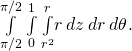 \underset{\text{−}\pi \text{/}2}{\overset{\pi \text{/}2}{\int }}\phantom{\rule{0.2em}{0ex}}\underset{0}{\overset{1}{\int }}\phantom{\rule{0.2em}{0ex}}\underset{{r}^{2}}{\overset{r}{\int }}r\phantom{\rule{0.2em}{0ex}}dz\phantom{\rule{0.2em}{0ex}}dr\phantom{\rule{0.2em}{0ex}}d\theta .