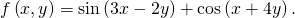 Rendered by QuickLaTeX.com f\left(x,y\right)=\text{sin}\left(3x-2y\right)+\text{cos}\left(x+4y\right).