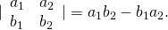 Rendered by QuickLaTeX.com |\begin{array}{cc}{a}_{1}\hfill & {a}_{2}\hfill \\ {b}_{1}\hfill & {b}_{2}\hfill \end{array}|={a}_{1}{b}_{2}-{b}_{1}{a}_{2}.