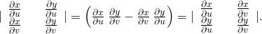 Rendered by QuickLaTeX.com |\begin{array}{lll}\frac{\partial x}{\partial u}\hfill & & \frac{\partial y}{\partial u}\hfill \\ \frac{\partial x}{\partial v}\hfill & & \frac{\partial y}{\partial v}\hfill \end{array}|=\left(\frac{\partial x}{\partial u}\phantom{\rule{0.2em}{0ex}}\frac{\partial y}{\partial v}-\frac{\partial x}{\partial v}\phantom{\rule{0.2em}{0ex}}\frac{\partial y}{\partial u}\right)=|\begin{array}{lll}\frac{\partial x}{\partial u}\hfill & & \frac{\partial x}{\partial v}\hfill \\ \frac{\partial y}{\partial u}\hfill & & \frac{\partial y}{\partial v}\hfill \end{array}|.