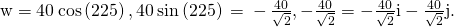 Rendered by QuickLaTeX.com \text{w}=〈40\phantom{\rule{0.2em}{0ex}}\text{cos}\left(225\text{°}\right),40\phantom{\rule{0.2em}{0ex}}\text{sin}\left(225\text{°}\right)〉=〈-\frac{40}{\sqrt{2}},-\frac{40}{\sqrt{2}}〉=-\frac{40}{\sqrt{2}}\text{i}-\frac{40}{\sqrt{2}}\text{j}.