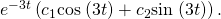 Rendered by QuickLaTeX.com {e}^{-3t}\left({c}_{1}\text{cos}\phantom{\rule{0.1em}{0ex}}\left(3t\right)+{c}_{2}\text{sin}\phantom{\rule{0.1em}{0ex}}\left(3t\right)\right).
