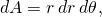 dA=r\phantom{\rule{0.2em}{0ex}}dr\phantom{\rule{0.2em}{0ex}}d\theta ,