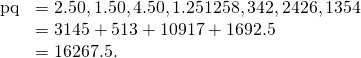 Rendered by QuickLaTeX.com \begin{array}{cc}\hfill \text{p}·\text{q}& =〈2.50,1.50,4.50,1.25〉·〈1258,342,2426,1354〉\hfill \\ & =3145+513+10917+1692.5\hfill \\ & =16267.5.\hfill \end{array}