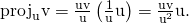 Rendered by QuickLaTeX.com {\text{proj}}_{\text{u}}\text{v}=\frac{\text{u}·\text{v}}{‖\text{u}‖}\left(\frac{1}{‖\text{u}‖}\text{u}\right)=\frac{\text{u}·\text{v}}{{‖\text{u}‖}^{2}}\text{u}.