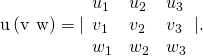 Rendered by QuickLaTeX.com \text{u}·\left(\text{v}\phantom{\rule{0.2em}{0ex}}×\phantom{\rule{0.2em}{0ex}}\text{w}\right)=|\begin{array}{ccc}{u}_{1}\hfill & {u}_{2}\hfill & {u}_{3}\hfill \\ {v}_{1}\hfill & {v}_{2}\hfill & {v}_{3}\hfill \\ {w}_{1}\hfill & {w}_{2}\hfill & {w}_{3}\hfill \end{array}|.