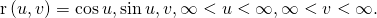 Rendered by QuickLaTeX.com \text{r}\left(u,v\right)=〈\text{cos}\phantom{\rule{0.2em}{0ex}}u,\text{sin}\phantom{\rule{0.2em}{0ex}}u,v〉,\text{−}\infty <u<\infty ,\text{−}\infty <v<\infty .