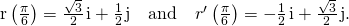 Rendered by QuickLaTeX.com \text{r}\left(\frac{\pi }{6}\right)=\frac{\sqrt{3}}{2}\phantom{\rule{0.1em}{0ex}}\text{i}+\frac{1}{2}\phantom{\rule{0.1em}{0ex}}\text{j}\phantom{\rule{1em}{0ex}}\text{and}\phantom{\rule{1em}{0ex}}{r}^{\prime }\left(\frac{\pi }{6}\right)=-\frac{1}{2}\phantom{\rule{0.1em}{0ex}}\text{i}+\frac{\sqrt{3}}{2}\phantom{\rule{0.1em}{0ex}}\text{j}.