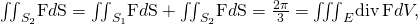 Rendered by QuickLaTeX.com {\iint }_{{S}_{2}}\text{F}·d\text{S}={\iint }_{{S}_{1}}\text{F}·d\text{S}+{\iint }_{{S}_{2}}\text{F}·d\text{S}=\frac{2\pi }{3}={\iiint }_{E}\text{div}\phantom{\rule{0.2em}{0ex}}\text{F}dV,