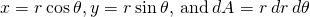 x=r\phantom{\rule{0.2em}{0ex}}\text{cos}\phantom{\rule{0.2em}{0ex}}\theta ,y=r\phantom{\rule{0.2em}{0ex}}\text{sin}\phantom{\rule{0.2em}{0ex}}\theta ,\phantom{\rule{0.2em}{0ex}}\text{and}\phantom{\rule{0.2em}{0ex}}dA=r\phantom{\rule{0.2em}{0ex}}dr\phantom{\rule{0.2em}{0ex}}d\theta