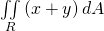 \underset{R}{\iint }\left(x+y\right)dA