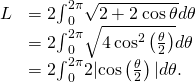Rendered by QuickLaTeX.com \begin{array}{cc}\hfill L& =2{\int }_{0}^{2\pi }\sqrt{2+2\phantom{\rule{0.2em}{0ex}}\text{cos}\phantom{\rule{0.2em}{0ex}}\theta }d\theta \hfill \\ & =2{\int }_{0}^{2\pi }\sqrt{4\phantom{\rule{0.2em}{0ex}}{\text{cos}}^{2}\left(\frac{\theta }{2}\right)}d\theta \hfill \\ & =2{\int }_{0}^{2\pi }2|\text{cos}\left(\frac{\theta }{2}\right)|d\theta .\hfill \end{array}
