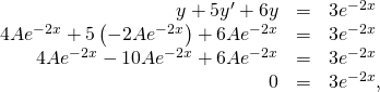 Rendered by QuickLaTeX.com \begin{array}{ccc}\hfill y\text{″}+5{y}^{\prime }+6y& =\hfill & 3{e}^{-2x}\hfill \\ \hfill 4A{e}^{-2x}+5\left(-2A{e}^{-2x}\right)+6A{e}^{-2x}& =\hfill & 3{e}^{-2x}\hfill \\ \hfill 4A{e}^{-2x}-10A{e}^{-2x}+6A{e}^{-2x}& =\hfill & 3{e}^{-2x}\hfill \\ \hfill 0& =\hfill & 3{e}^{-2x},\hfill \end{array}