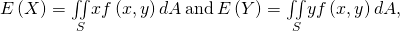 Rendered by QuickLaTeX.com E\left(X\right)=\underset{S}{\iint }xf\left(x,y\right)dA\phantom{\rule{0.2em}{0ex}}\text{and}\phantom{\rule{0.2em}{0ex}}E\left(Y\right)=\underset{S}{\iint }yf\left(x,y\right)dA,