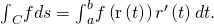 Rendered by QuickLaTeX.com {\int }_{C}fds={\int }_{a}^{b}f\left(\text{r}\left(t\right)\right)‖{r}^{\prime }\left(t\right)‖dt.
