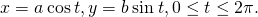 Rendered by QuickLaTeX.com x=a\phantom{\rule{0.2em}{0ex}}\text{cos}\phantom{\rule{0.2em}{0ex}}t,y=b\phantom{\rule{0.2em}{0ex}}\text{sin}\phantom{\rule{0.2em}{0ex}}t,0\le t\le 2\pi .