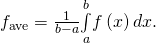 Rendered by QuickLaTeX.com {f}_{\text{ave}}=\frac{1}{b-a}\underset{a}{\overset{b}{\int }}f\left(x\right)dx.