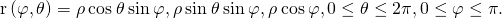 Rendered by QuickLaTeX.com \text{r}\left(\varphi ,\theta \right)=〈\rho \phantom{\rule{0.2em}{0ex}}\text{cos}\phantom{\rule{0.2em}{0ex}}\theta \phantom{\rule{0.2em}{0ex}}\text{sin}\phantom{\rule{0.2em}{0ex}}\varphi ,\rho \phantom{\rule{0.2em}{0ex}}\text{sin}\phantom{\rule{0.2em}{0ex}}\theta \phantom{\rule{0.2em}{0ex}}\text{sin}\phantom{\rule{0.2em}{0ex}}\varphi ,\rho \phantom{\rule{0.2em}{0ex}}\text{cos}\phantom{\rule{0.2em}{0ex}}\varphi 〉,0\le \theta \le 2\pi ,0\le \varphi \le \pi .