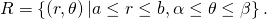 R=\left\{\left(r,\theta \right)|a\le r\le b,\alpha \le \theta \le \beta \right\}.