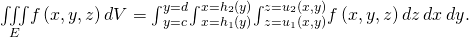 Rendered by QuickLaTeX.com \underset{E}{\iiint }f\left(x,y,z\right)dV={\int }_{y=c}^{y=d}{\int }_{x={h}_{1}\left(y\right)}^{x={h}_{2}\left(y\right)}{\int }_{z={u}_{1}\left(x,y\right)}^{z={u}_{2}\left(x,y\right)}f\left(x,y,z\right)dz\phantom{\rule{0.2em}{0ex}}dx\phantom{\rule{0.2em}{0ex}}dy.