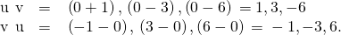 Rendered by QuickLaTeX.com \begin{array}{ccc}\hfill \text{u}\phantom{\rule{0.2em}{0ex}}×\phantom{\rule{0.2em}{0ex}}\text{v}& =\hfill & 〈\left(0+1\right),\text{−}\left(0-3\right),\left(0-6\right)〉=〈1,3,-6〉\hfill \\ \hfill \text{v}\phantom{\rule{0.2em}{0ex}}×\phantom{\rule{0.2em}{0ex}}\text{u}& =\hfill & 〈\left(-1-0\right),\text{−}\left(3-0\right),\left(6-0\right)〉=〈-1,-3,6〉.\hfill \end{array}