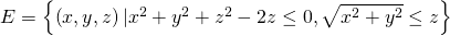 E=\left\{\left(x,y,z\right)|{x}^{2}+{y}^{2}+{z}^{2}-2z\le 0,\sqrt{{x}^{2}+{y}^{2}}\le z\right\}