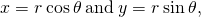 Rendered by QuickLaTeX.com x=r\phantom{\rule{0.2em}{0ex}}\text{cos}\phantom{\rule{0.2em}{0ex}}\theta \phantom{\rule{0.2em}{0ex}}\text{and}\phantom{\rule{0.2em}{0ex}}y=r\phantom{\rule{0.2em}{0ex}}\text{sin}\phantom{\rule{0.2em}{0ex}}\theta ,