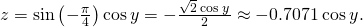Rendered by QuickLaTeX.com z=\text{sin}\left(-\frac{\pi }{4}\right)\text{cos}\phantom{\rule{0.2em}{0ex}}y=-\frac{\sqrt{2}\phantom{\rule{0.2em}{0ex}}\text{cos}\phantom{\rule{0.2em}{0ex}}y}{2}\approx -0.7071\phantom{\rule{0.2em}{0ex}}\text{cos}\phantom{\rule{0.2em}{0ex}}y.