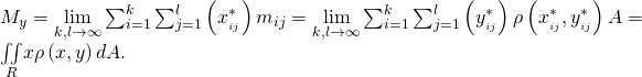 Rendered by QuickLaTeX.com {M}_{y}=\underset{k,l\to \infty }{\text{lim}}\sum _{i=1}^{k}\sum _{j=1}^{l}\left({x}_{{}_{ij}}^{*}\right){m}_{ij}=\underset{k,l\to \infty }{\text{lim}}\sum _{i=1}^{k}\sum _{j=1}^{l}\left({y}_{{}_{ij}}^{*}\right)\rho \left({x}_{{}_{ij}}^{*},{y}_{{}_{ij}}^{*}\right)\text{Δ}A=\underset{R}{\iint }x\rho \left(x,y\right)dA.