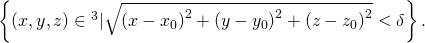 Rendered by QuickLaTeX.com \left\{\left(x,y,z\right)\in {ℝ}^{3}|\sqrt{{\left(x-{x}_{0}\right)}^{2}+{\left(y-{y}_{0}\right)}^{2}+{\left(z-{z}_{0}\right)}^{2}}<\delta \right\}.