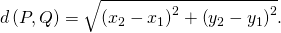 Rendered by QuickLaTeX.com d\left(P,Q\right)=\sqrt{{\left({x}_{2}-{x}_{1}\right)}^{2}+{\left({y}_{2}-{y}_{1}\right)}^{2}}.